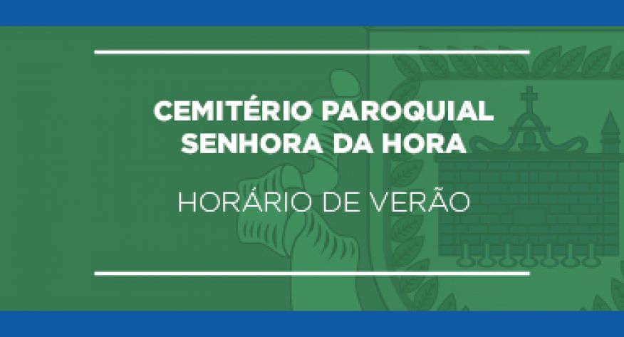 2026/1 - Hor&aacute;rio de Ver&atilde;o do Cemit&eacute;rio Paroquial da Senhora da Hora